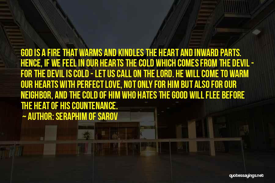 Seraphim Of Sarov Quotes: God Is A Fire That Warms And Kindles The Heart And Inward Parts. Hence, If We Feel In Our Hearts