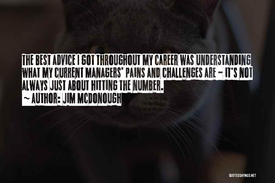 Jim McDonough Quotes: The Best Advice I Got Throughout My Career Was Understanding What My Current Managers' Pains And Challenges Are - It's