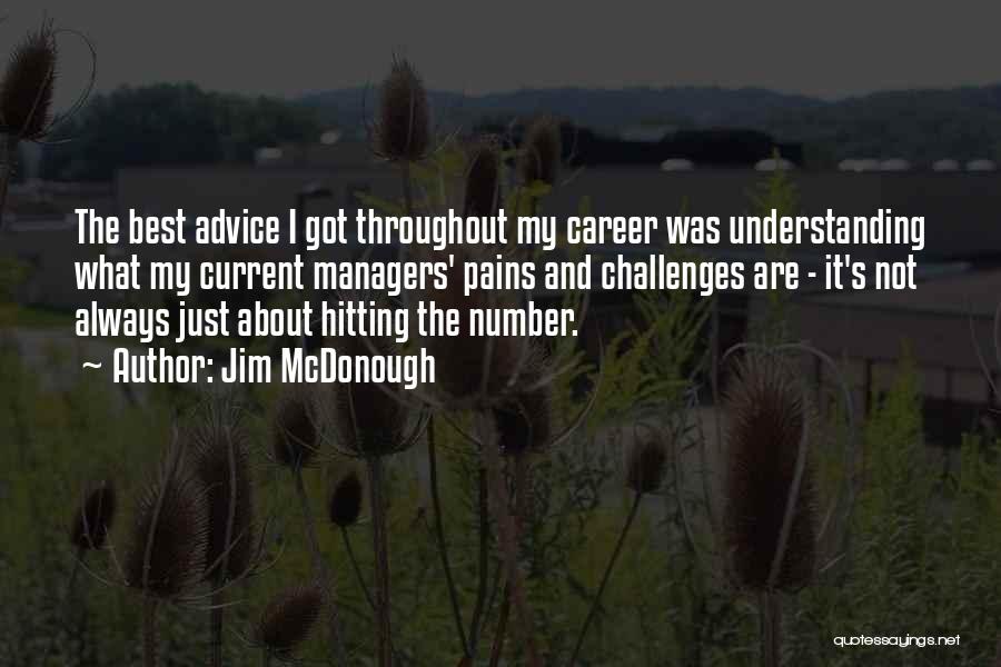Jim McDonough Quotes: The Best Advice I Got Throughout My Career Was Understanding What My Current Managers' Pains And Challenges Are - It's