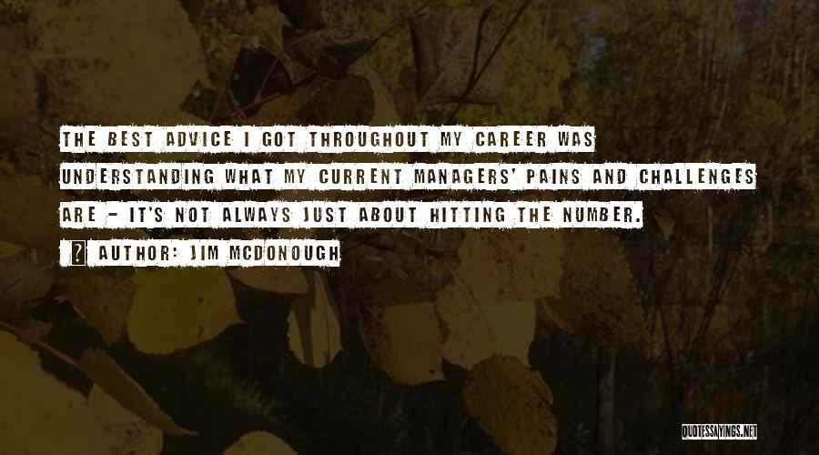 Jim McDonough Quotes: The Best Advice I Got Throughout My Career Was Understanding What My Current Managers' Pains And Challenges Are - It's