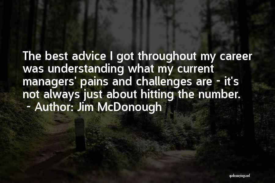 Jim McDonough Quotes: The Best Advice I Got Throughout My Career Was Understanding What My Current Managers' Pains And Challenges Are - It's