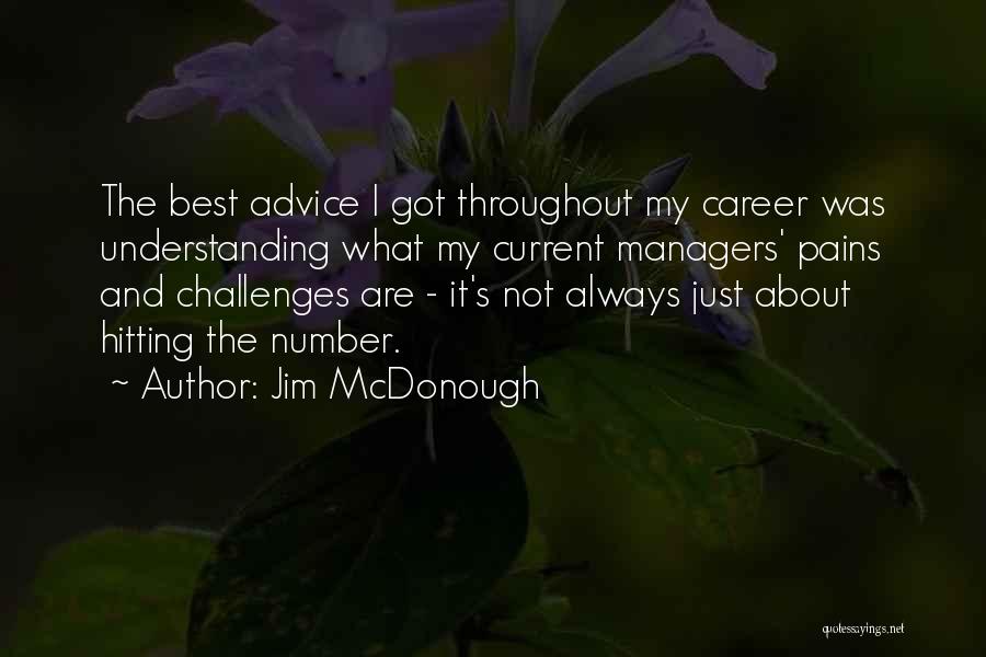 Jim McDonough Quotes: The Best Advice I Got Throughout My Career Was Understanding What My Current Managers' Pains And Challenges Are - It's