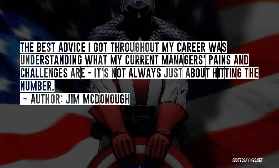 Jim McDonough Quotes: The Best Advice I Got Throughout My Career Was Understanding What My Current Managers' Pains And Challenges Are - It's
