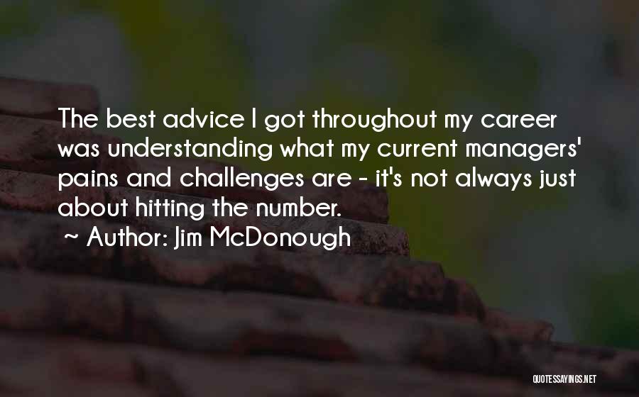 Jim McDonough Quotes: The Best Advice I Got Throughout My Career Was Understanding What My Current Managers' Pains And Challenges Are - It's