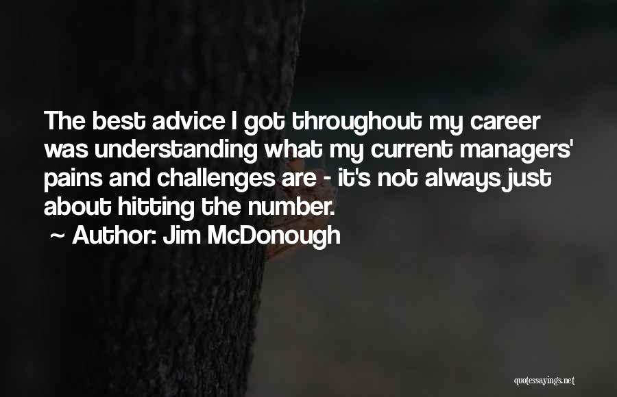 Jim McDonough Quotes: The Best Advice I Got Throughout My Career Was Understanding What My Current Managers' Pains And Challenges Are - It's
