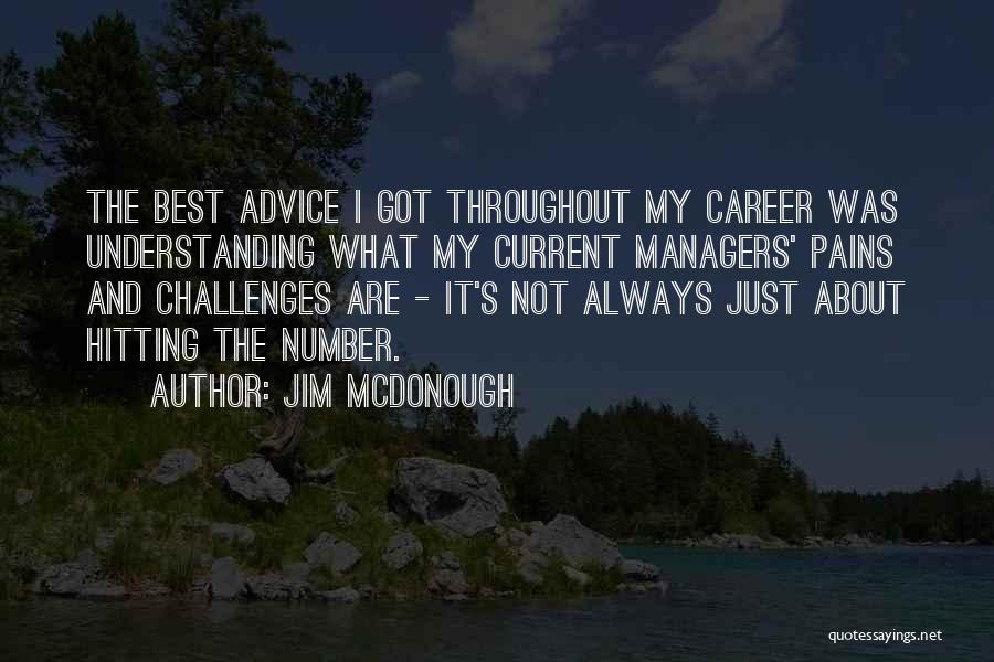 Jim McDonough Quotes: The Best Advice I Got Throughout My Career Was Understanding What My Current Managers' Pains And Challenges Are - It's