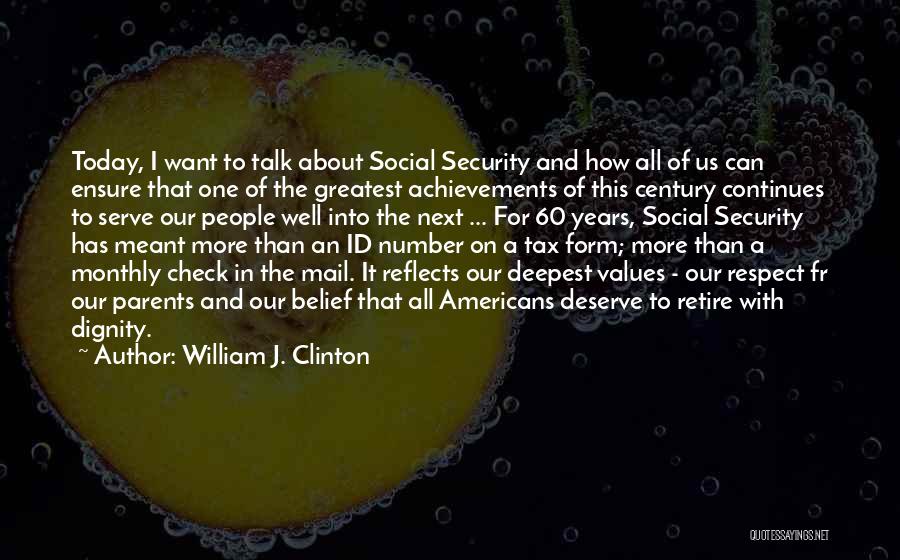 William J. Clinton Quotes: Today, I Want To Talk About Social Security And How All Of Us Can Ensure That One Of The Greatest