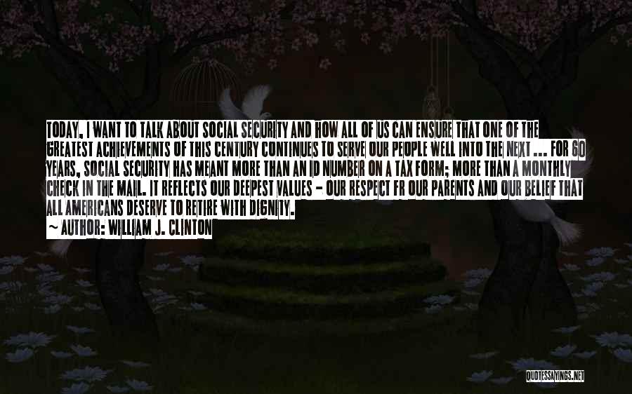 William J. Clinton Quotes: Today, I Want To Talk About Social Security And How All Of Us Can Ensure That One Of The Greatest