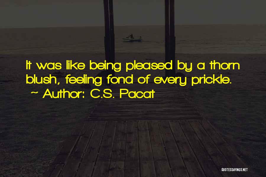 C.S. Pacat Quotes: It Was Like Being Pleased By A Thorn Blush, Feeling Fond Of Every Prickle.