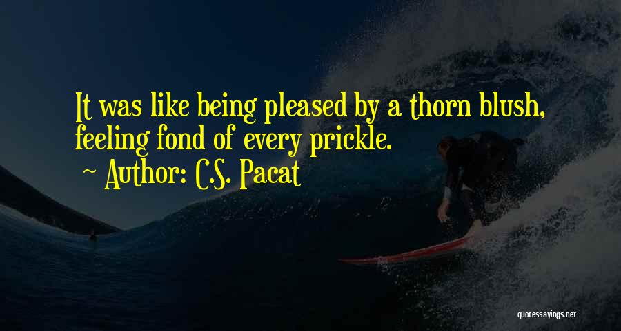 C.S. Pacat Quotes: It Was Like Being Pleased By A Thorn Blush, Feeling Fond Of Every Prickle.
