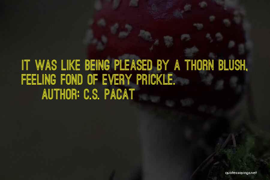 C.S. Pacat Quotes: It Was Like Being Pleased By A Thorn Blush, Feeling Fond Of Every Prickle.