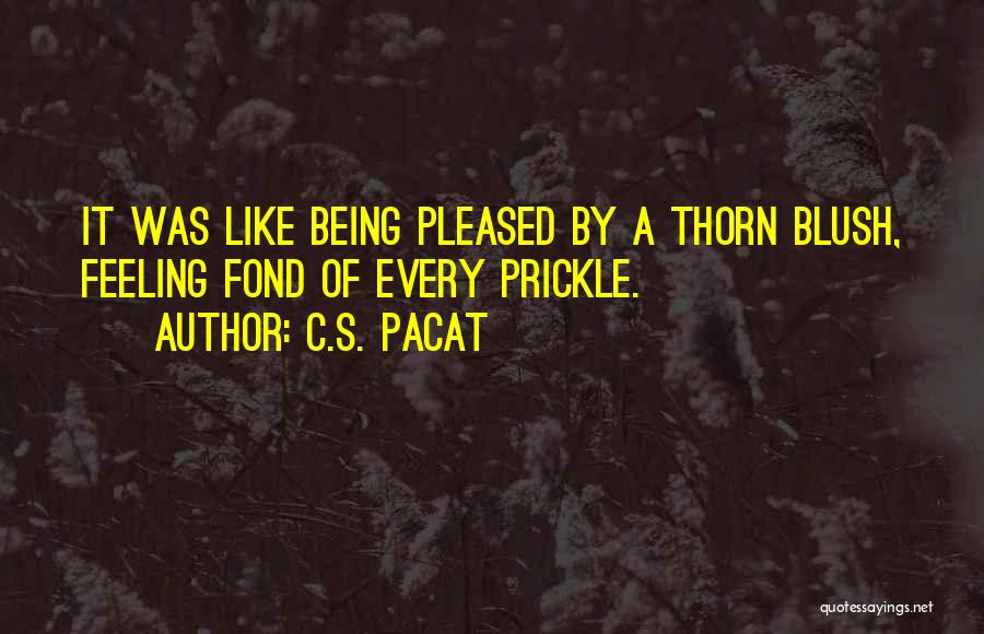 C.S. Pacat Quotes: It Was Like Being Pleased By A Thorn Blush, Feeling Fond Of Every Prickle.