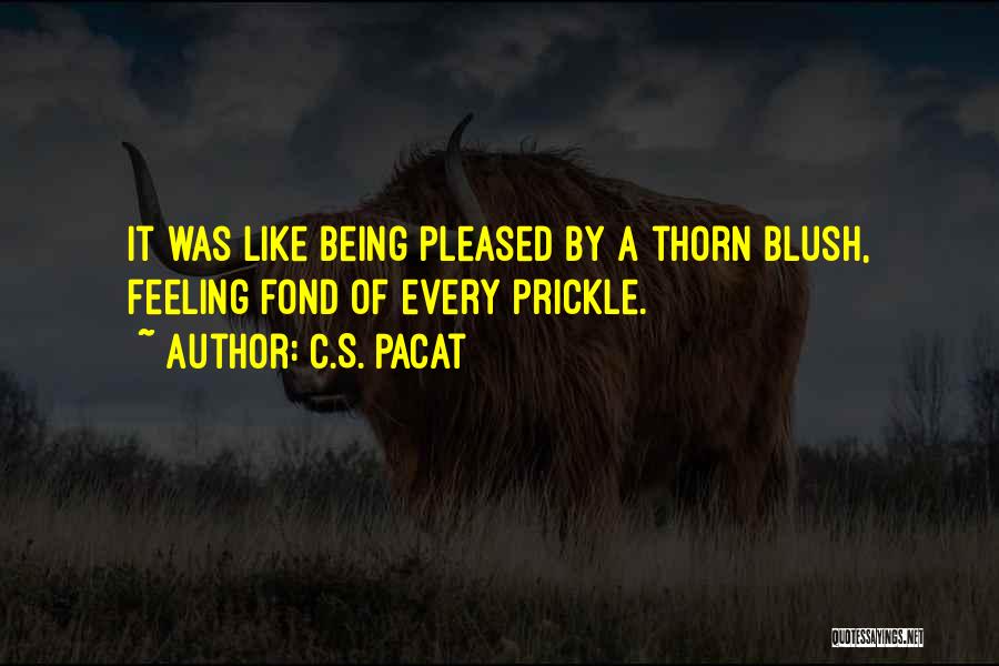 C.S. Pacat Quotes: It Was Like Being Pleased By A Thorn Blush, Feeling Fond Of Every Prickle.