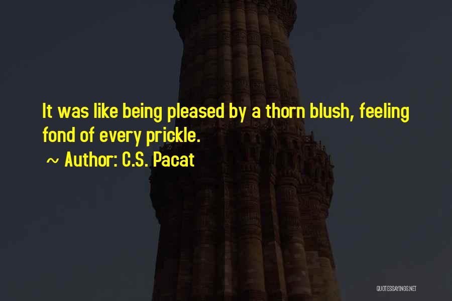 C.S. Pacat Quotes: It Was Like Being Pleased By A Thorn Blush, Feeling Fond Of Every Prickle.