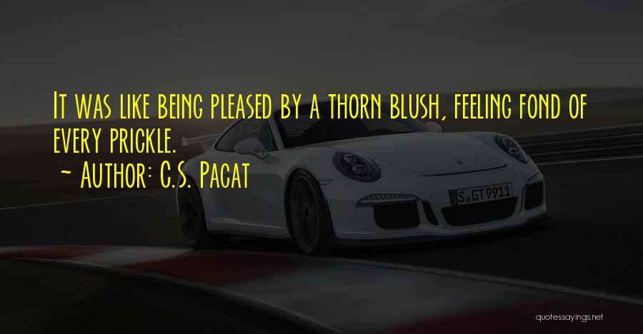 C.S. Pacat Quotes: It Was Like Being Pleased By A Thorn Blush, Feeling Fond Of Every Prickle.