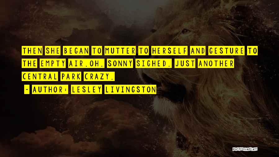 Lesley Livingston Quotes: Then She Began To Mutter To Herself And Gesture To The Empty Air.oh. Sonny Sighed. Just Another Central Park Crazy.