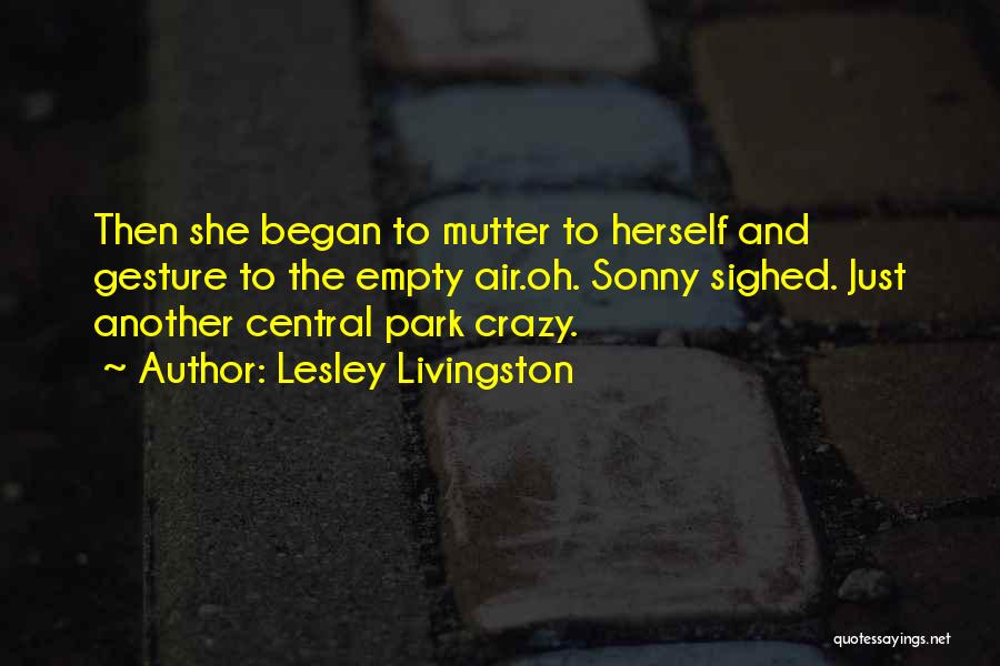 Lesley Livingston Quotes: Then She Began To Mutter To Herself And Gesture To The Empty Air.oh. Sonny Sighed. Just Another Central Park Crazy.