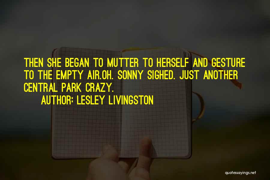 Lesley Livingston Quotes: Then She Began To Mutter To Herself And Gesture To The Empty Air.oh. Sonny Sighed. Just Another Central Park Crazy.