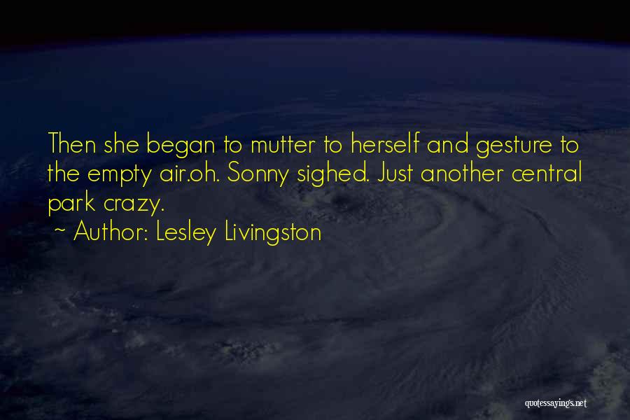 Lesley Livingston Quotes: Then She Began To Mutter To Herself And Gesture To The Empty Air.oh. Sonny Sighed. Just Another Central Park Crazy.