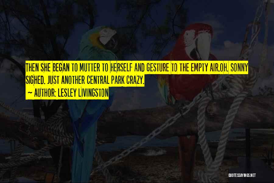 Lesley Livingston Quotes: Then She Began To Mutter To Herself And Gesture To The Empty Air.oh. Sonny Sighed. Just Another Central Park Crazy.