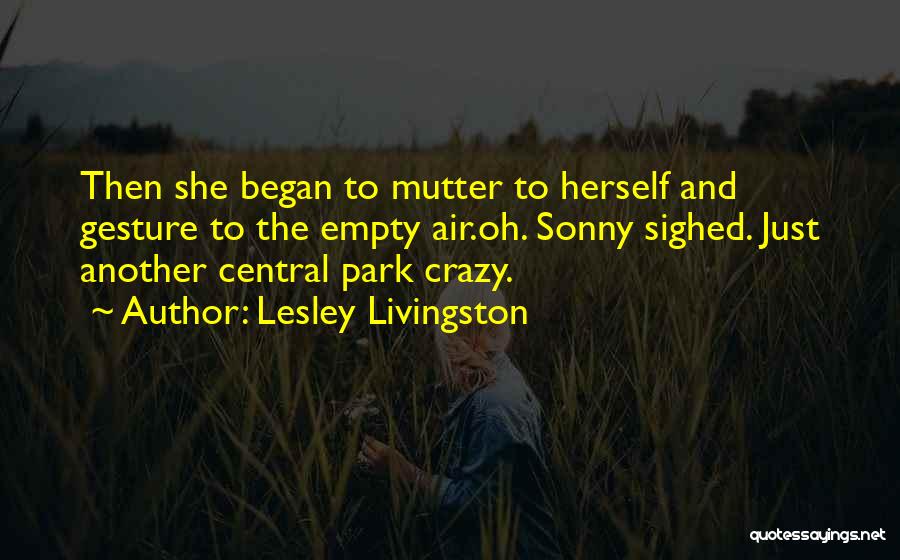 Lesley Livingston Quotes: Then She Began To Mutter To Herself And Gesture To The Empty Air.oh. Sonny Sighed. Just Another Central Park Crazy.
