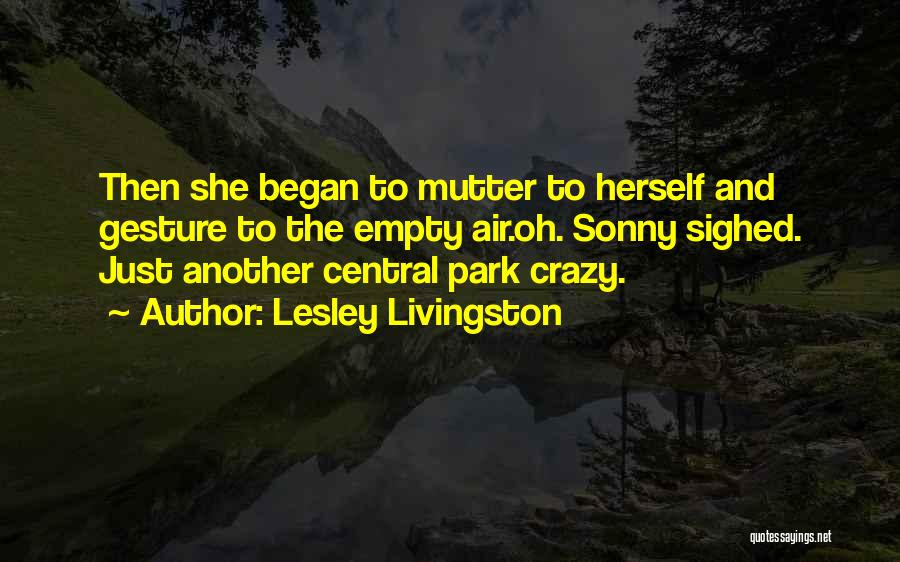 Lesley Livingston Quotes: Then She Began To Mutter To Herself And Gesture To The Empty Air.oh. Sonny Sighed. Just Another Central Park Crazy.