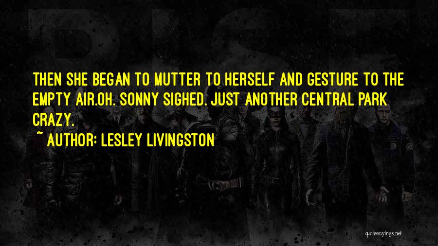 Lesley Livingston Quotes: Then She Began To Mutter To Herself And Gesture To The Empty Air.oh. Sonny Sighed. Just Another Central Park Crazy.
