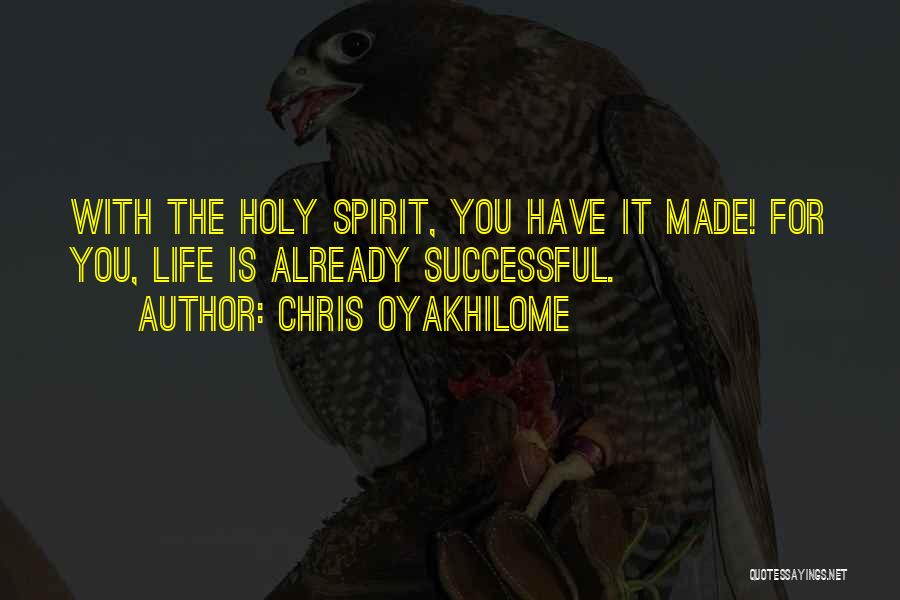 Chris Oyakhilome Quotes: With The Holy Spirit, You Have It Made! For You, Life Is Already Successful.