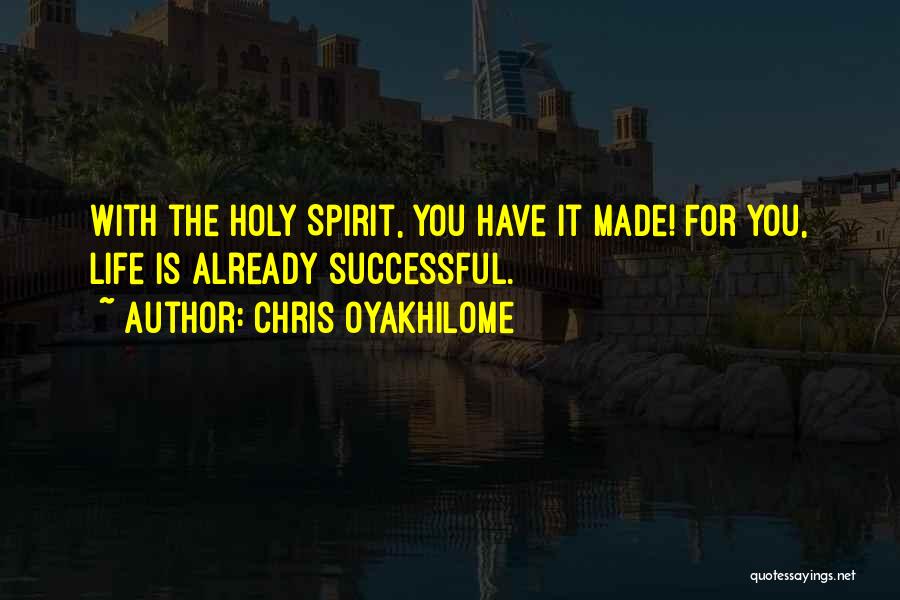 Chris Oyakhilome Quotes: With The Holy Spirit, You Have It Made! For You, Life Is Already Successful.