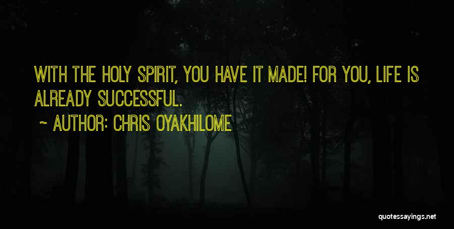 Chris Oyakhilome Quotes: With The Holy Spirit, You Have It Made! For You, Life Is Already Successful.