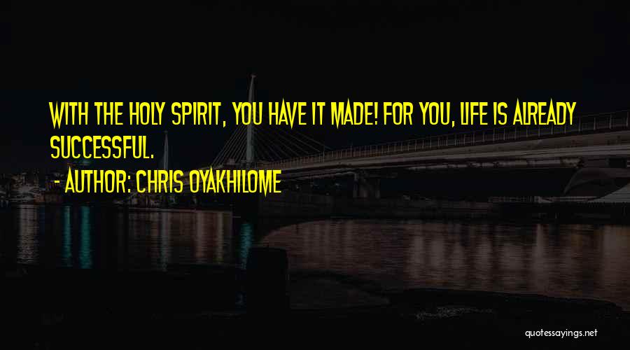 Chris Oyakhilome Quotes: With The Holy Spirit, You Have It Made! For You, Life Is Already Successful.