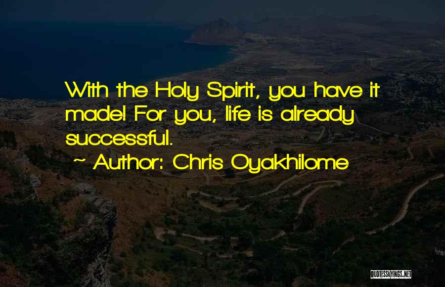 Chris Oyakhilome Quotes: With The Holy Spirit, You Have It Made! For You, Life Is Already Successful.