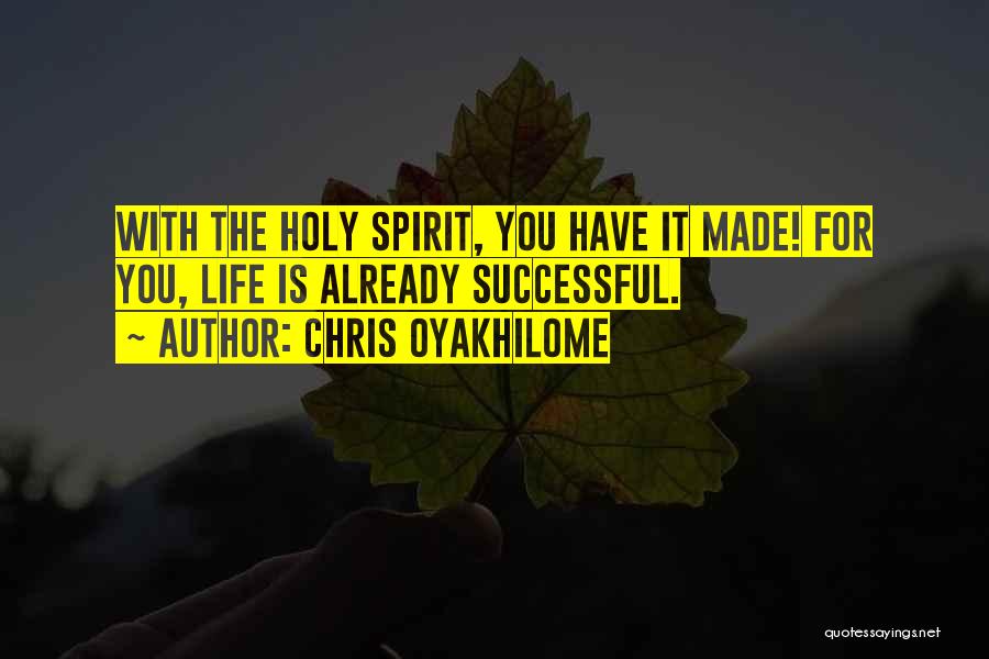 Chris Oyakhilome Quotes: With The Holy Spirit, You Have It Made! For You, Life Is Already Successful.