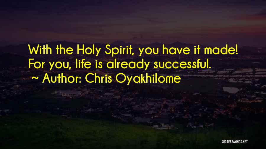 Chris Oyakhilome Quotes: With The Holy Spirit, You Have It Made! For You, Life Is Already Successful.