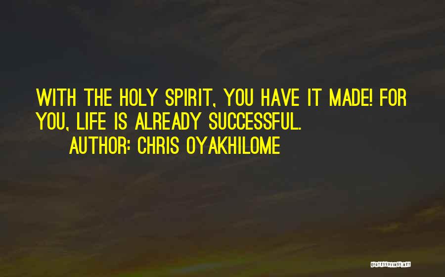 Chris Oyakhilome Quotes: With The Holy Spirit, You Have It Made! For You, Life Is Already Successful.