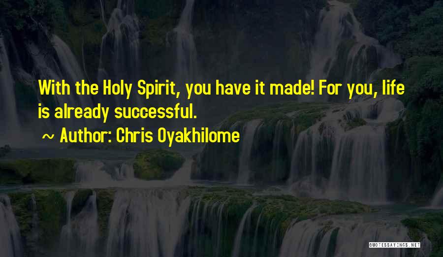 Chris Oyakhilome Quotes: With The Holy Spirit, You Have It Made! For You, Life Is Already Successful.