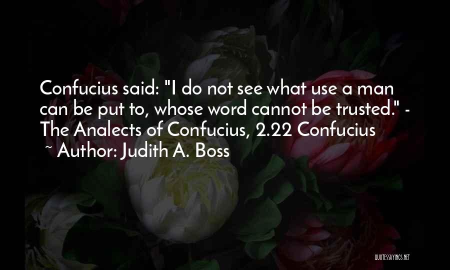 Judith A. Boss Quotes: Confucius Said: I Do Not See What Use A Man Can Be Put To, Whose Word Cannot Be Trusted. -