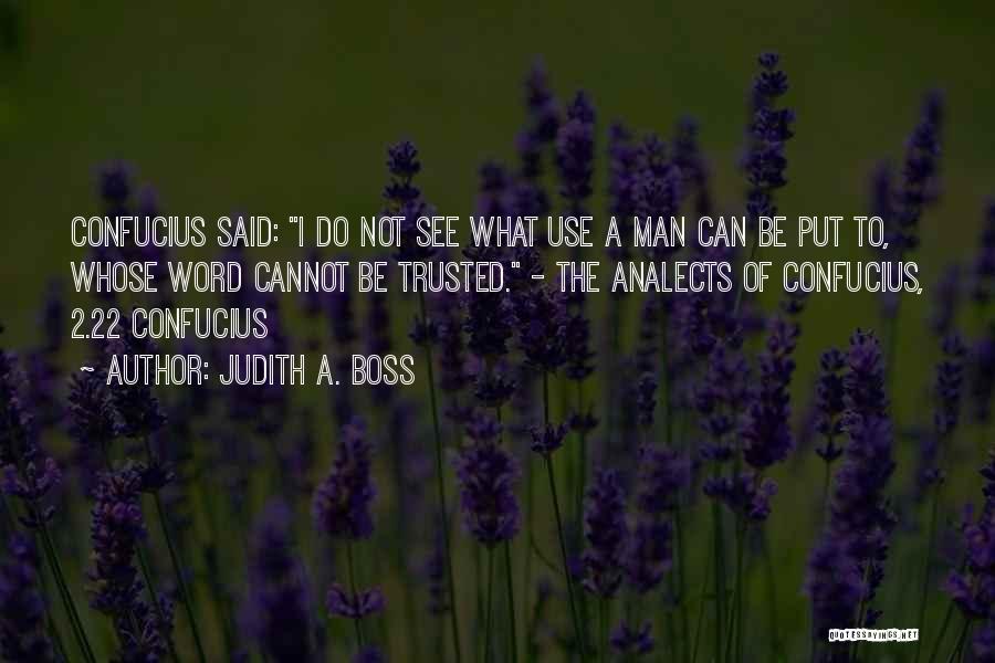 Judith A. Boss Quotes: Confucius Said: I Do Not See What Use A Man Can Be Put To, Whose Word Cannot Be Trusted. -