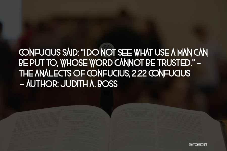 Judith A. Boss Quotes: Confucius Said: I Do Not See What Use A Man Can Be Put To, Whose Word Cannot Be Trusted. -