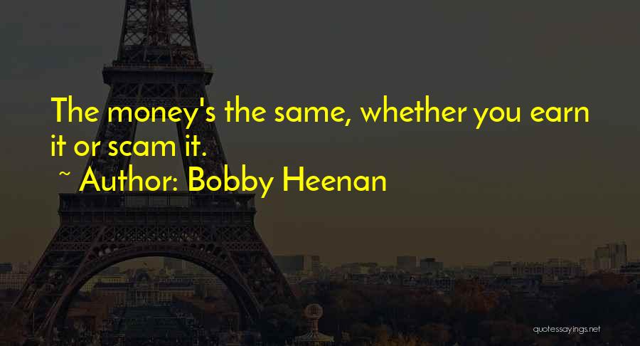 Bobby Heenan Quotes: The Money's The Same, Whether You Earn It Or Scam It.