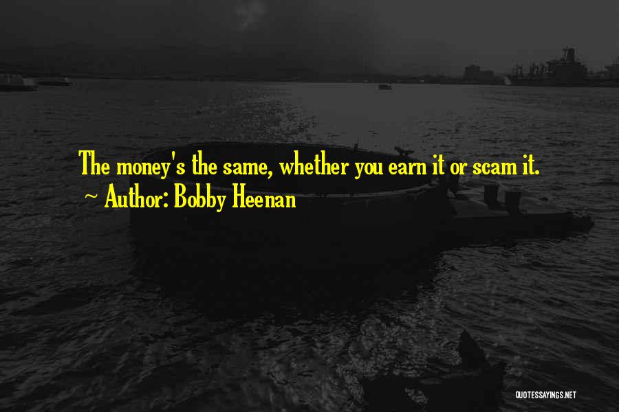Bobby Heenan Quotes: The Money's The Same, Whether You Earn It Or Scam It.