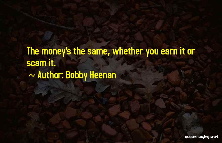 Bobby Heenan Quotes: The Money's The Same, Whether You Earn It Or Scam It.