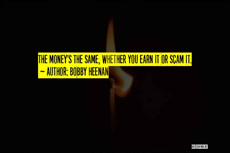 Bobby Heenan Quotes: The Money's The Same, Whether You Earn It Or Scam It.