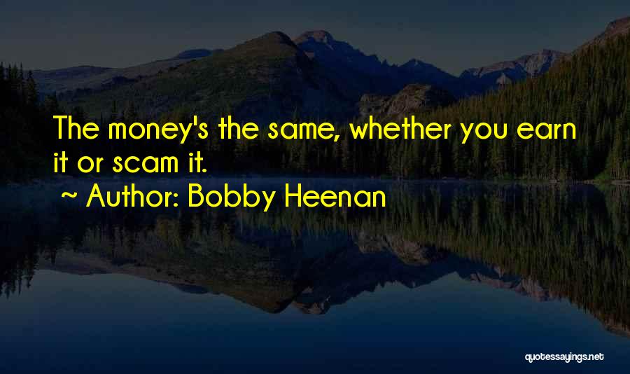 Bobby Heenan Quotes: The Money's The Same, Whether You Earn It Or Scam It.