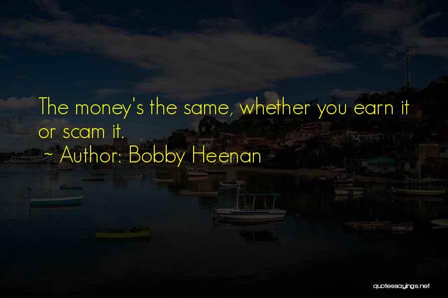 Bobby Heenan Quotes: The Money's The Same, Whether You Earn It Or Scam It.