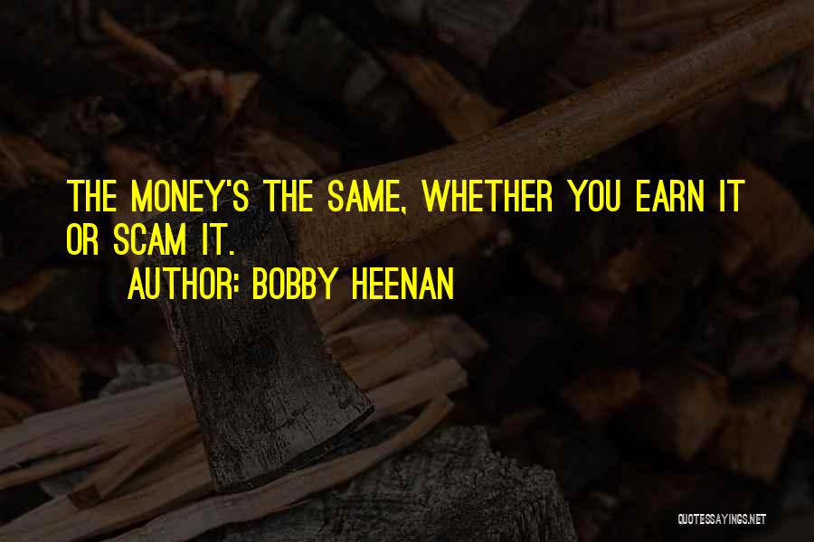 Bobby Heenan Quotes: The Money's The Same, Whether You Earn It Or Scam It.
