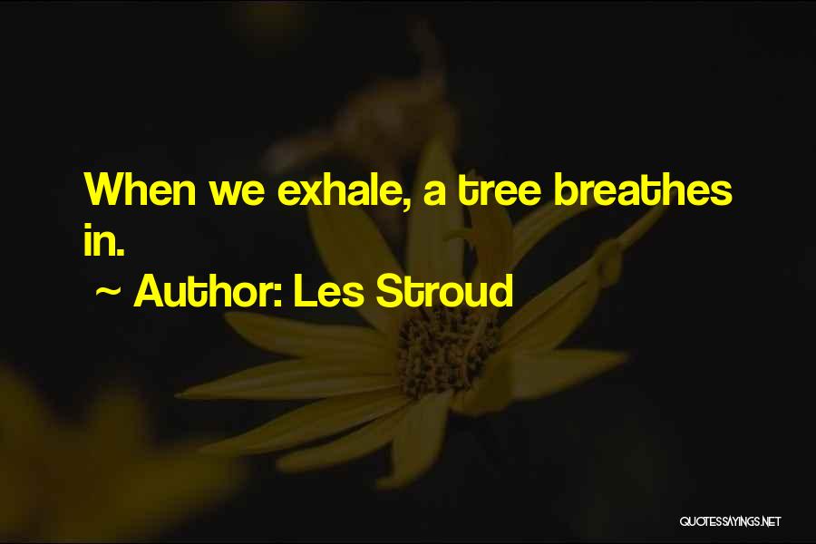 Les Stroud Quotes: When We Exhale, A Tree Breathes In.