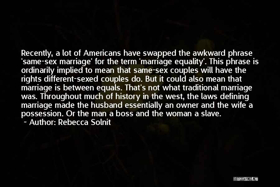 Rebecca Solnit Quotes: Recently, A Lot Of Americans Have Swapped The Awkward Phrase 'same-sex Marriage' For The Term 'marriage Equality'. This Phrase Is