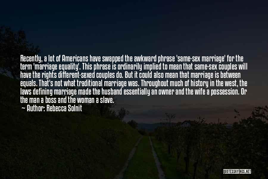 Rebecca Solnit Quotes: Recently, A Lot Of Americans Have Swapped The Awkward Phrase 'same-sex Marriage' For The Term 'marriage Equality'. This Phrase Is