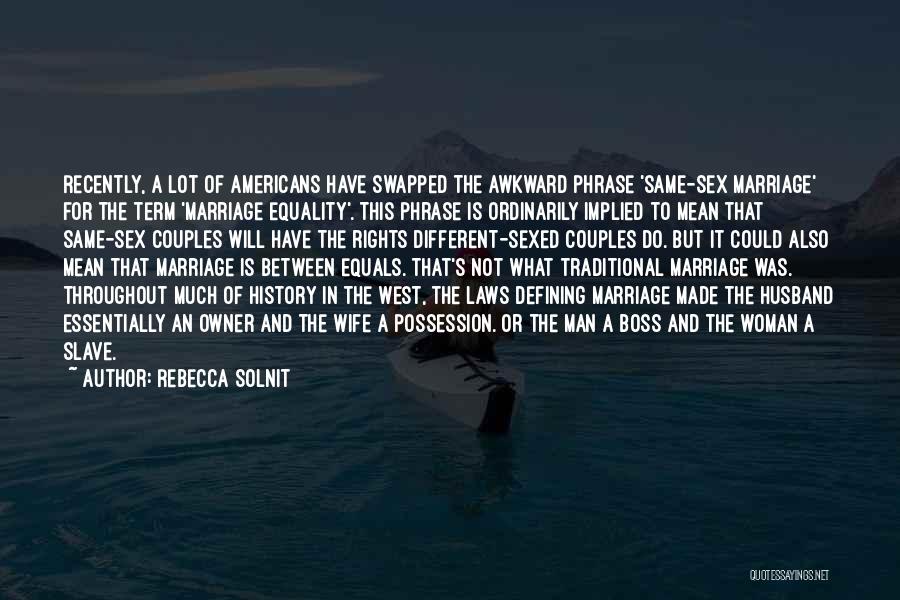 Rebecca Solnit Quotes: Recently, A Lot Of Americans Have Swapped The Awkward Phrase 'same-sex Marriage' For The Term 'marriage Equality'. This Phrase Is
